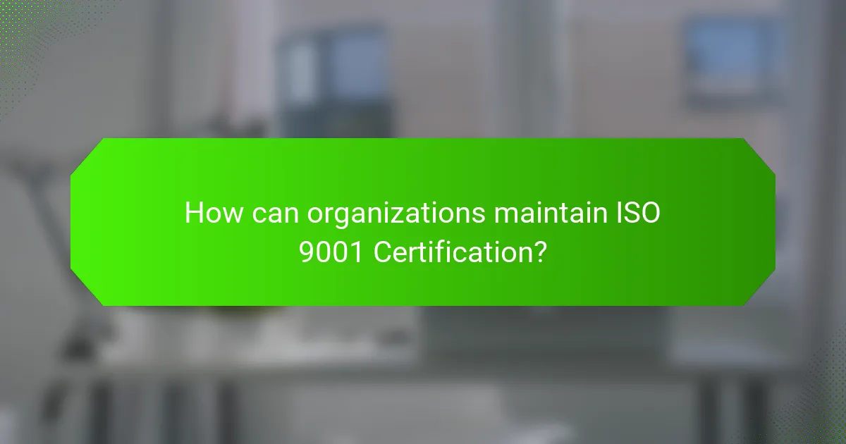 How can organizations maintain ISO 9001 Certification?