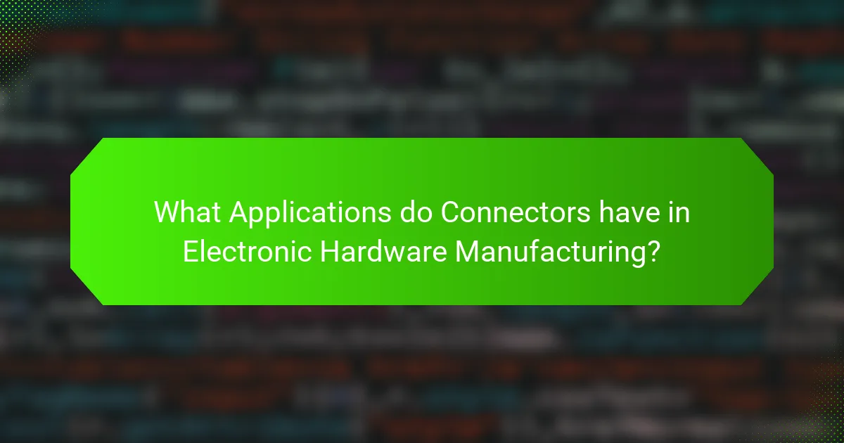 What Applications do Connectors have in Electronic Hardware Manufacturing?