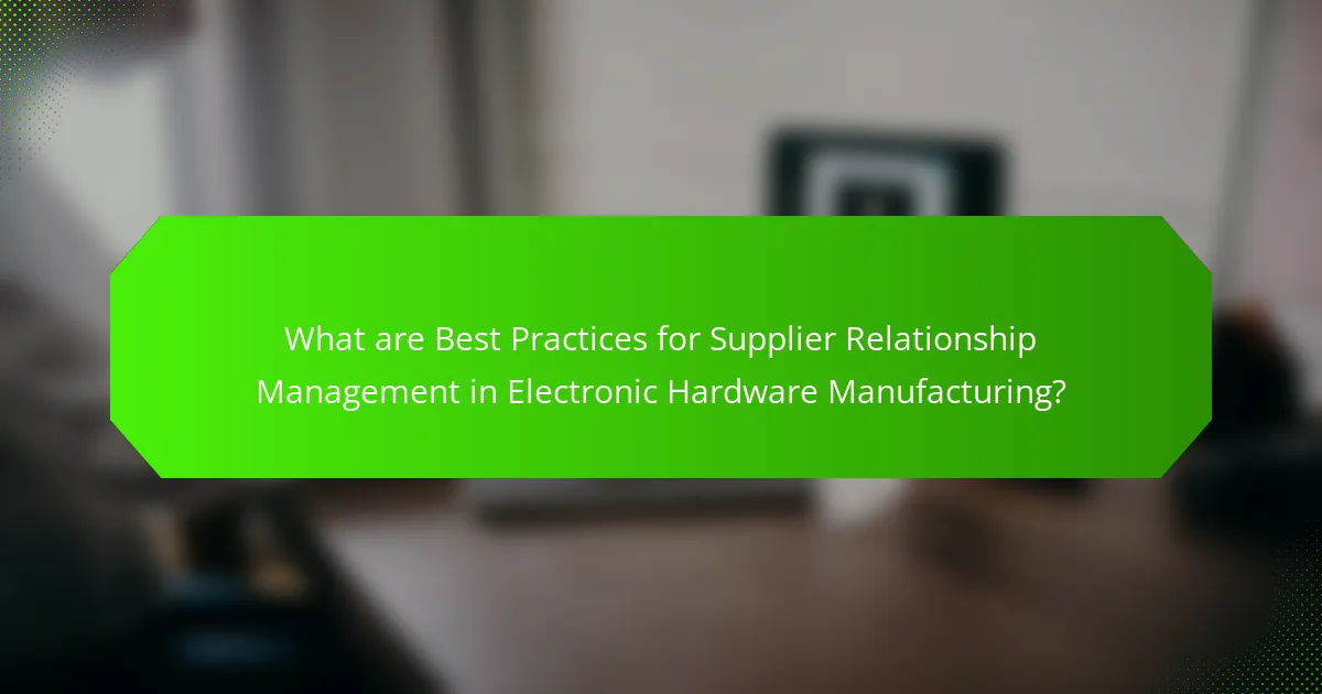 What are Best Practices for Supplier Relationship Management in Electronic Hardware Manufacturing?