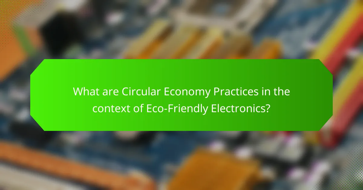 What are Circular Economy Practices in the context of Eco-Friendly Electronics?