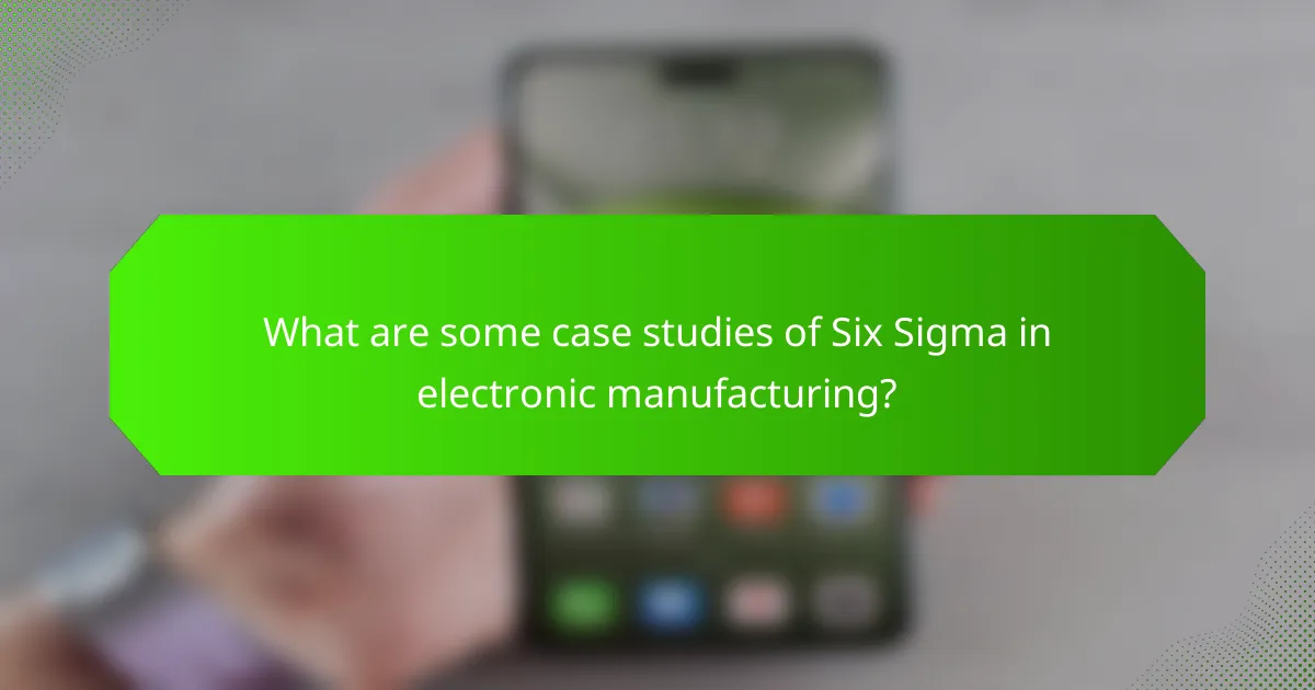 What are some case studies of Six Sigma in electronic manufacturing?