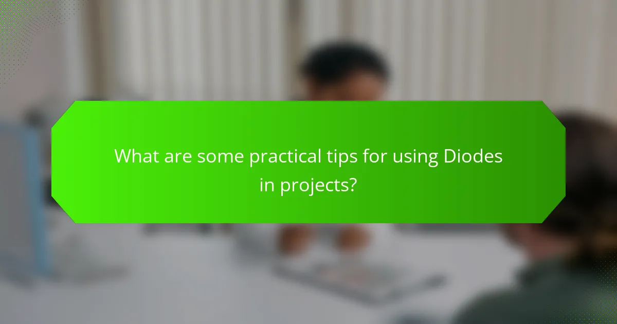 What are some practical tips for using Diodes in projects?