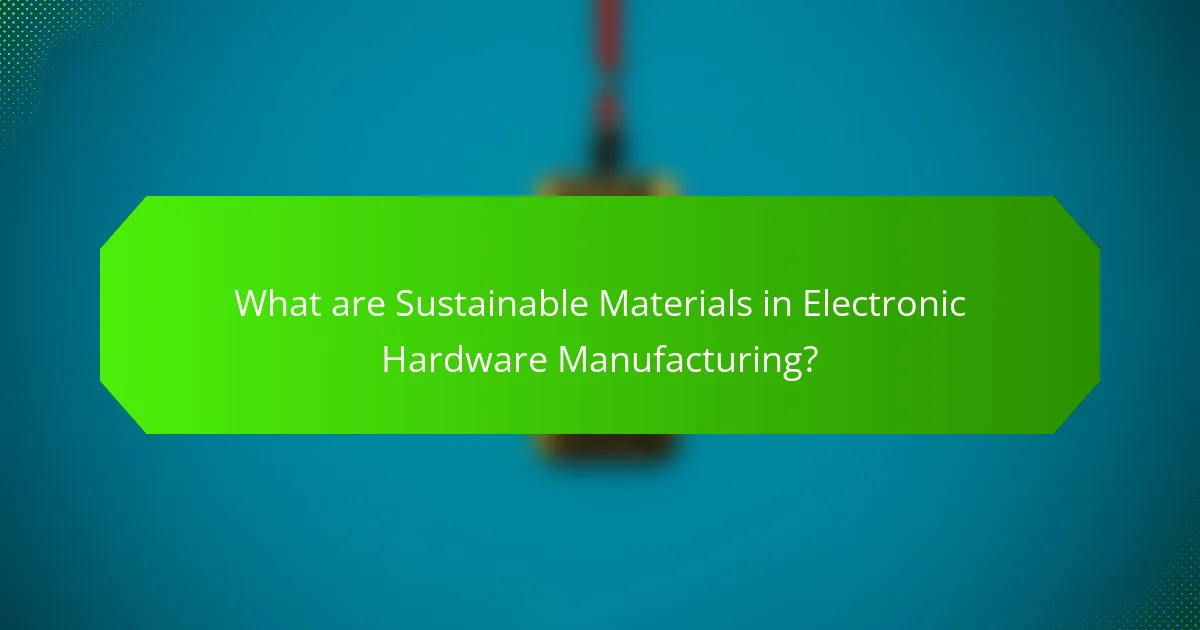 What are Sustainable Materials in Electronic Hardware Manufacturing?