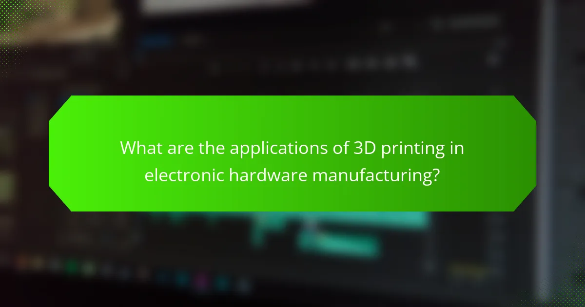 What are the applications of 3D printing in electronic hardware manufacturing?