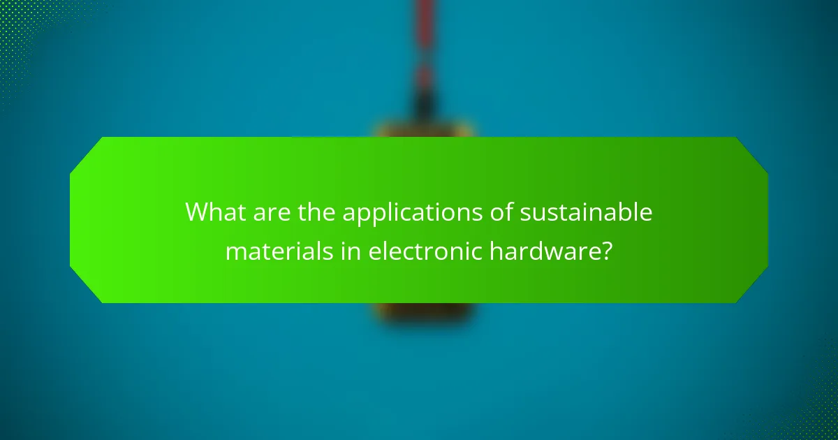 What are the applications of sustainable materials in electronic hardware?