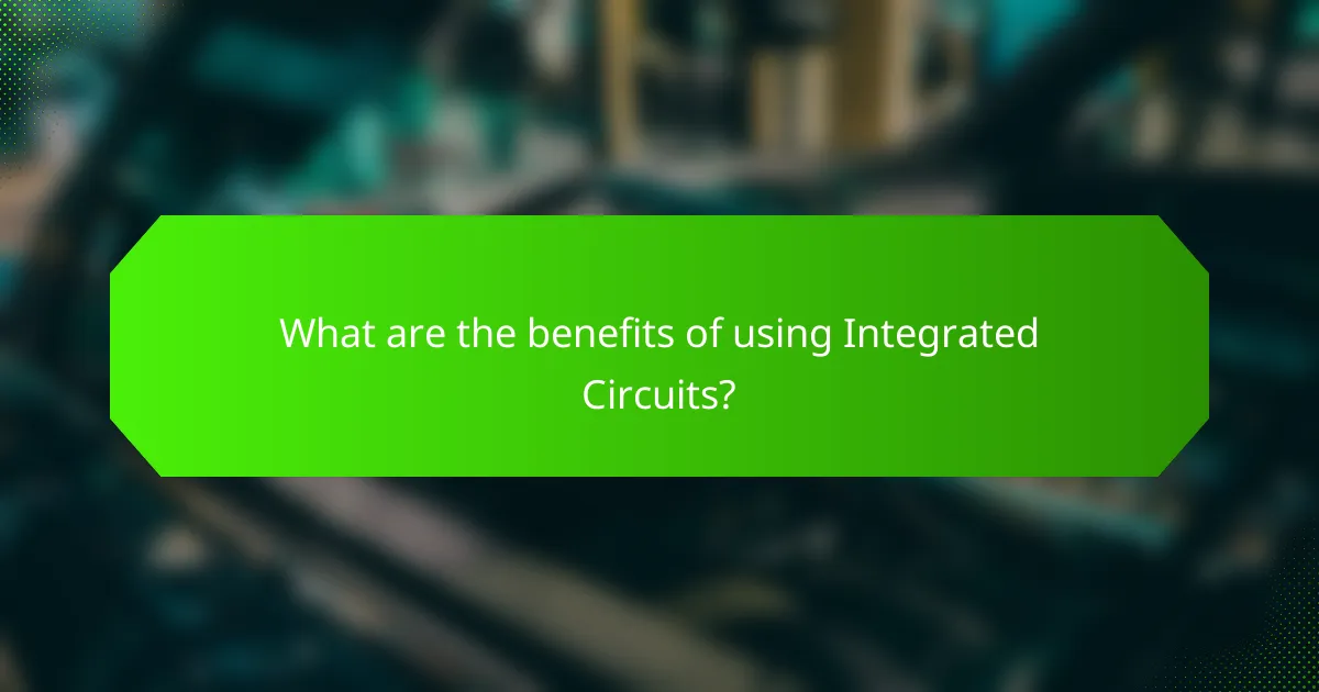 What are the benefits of using Integrated Circuits?