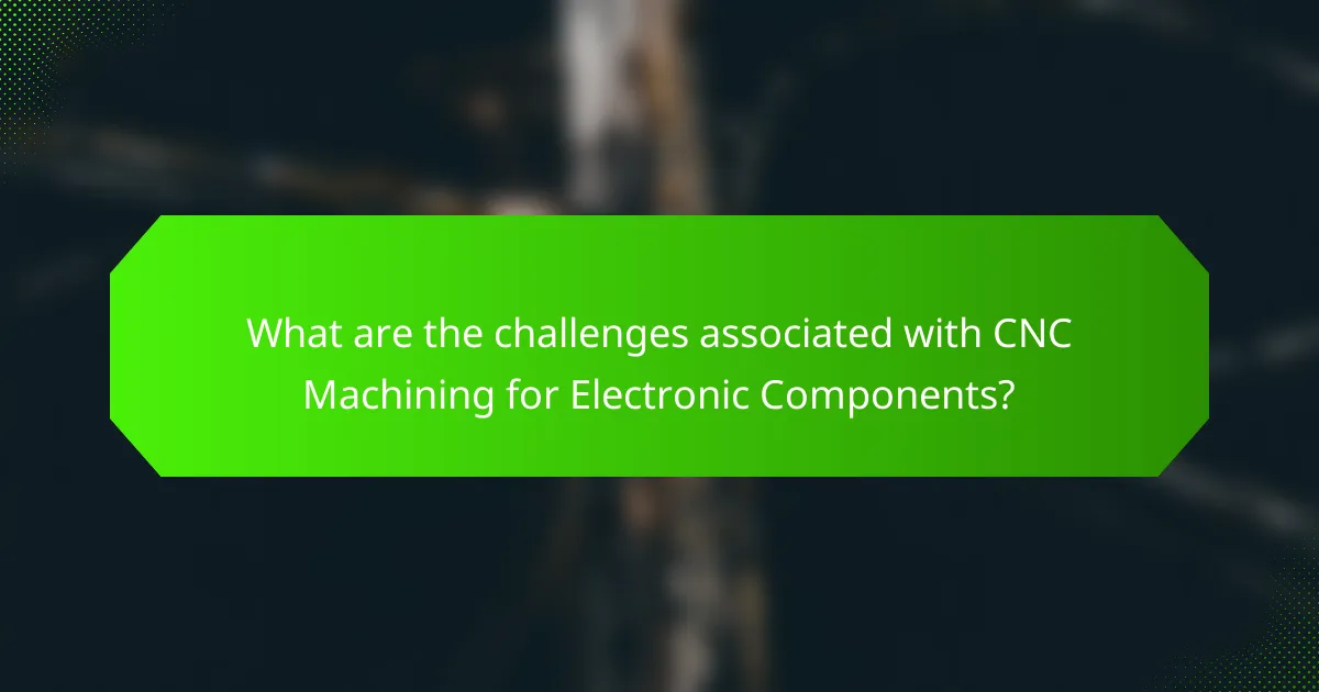 What are the challenges associated with CNC Machining for Electronic Components?