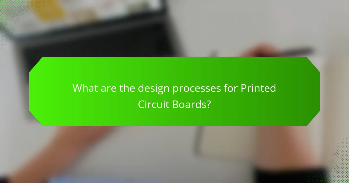 What are the design processes for Printed Circuit Boards?