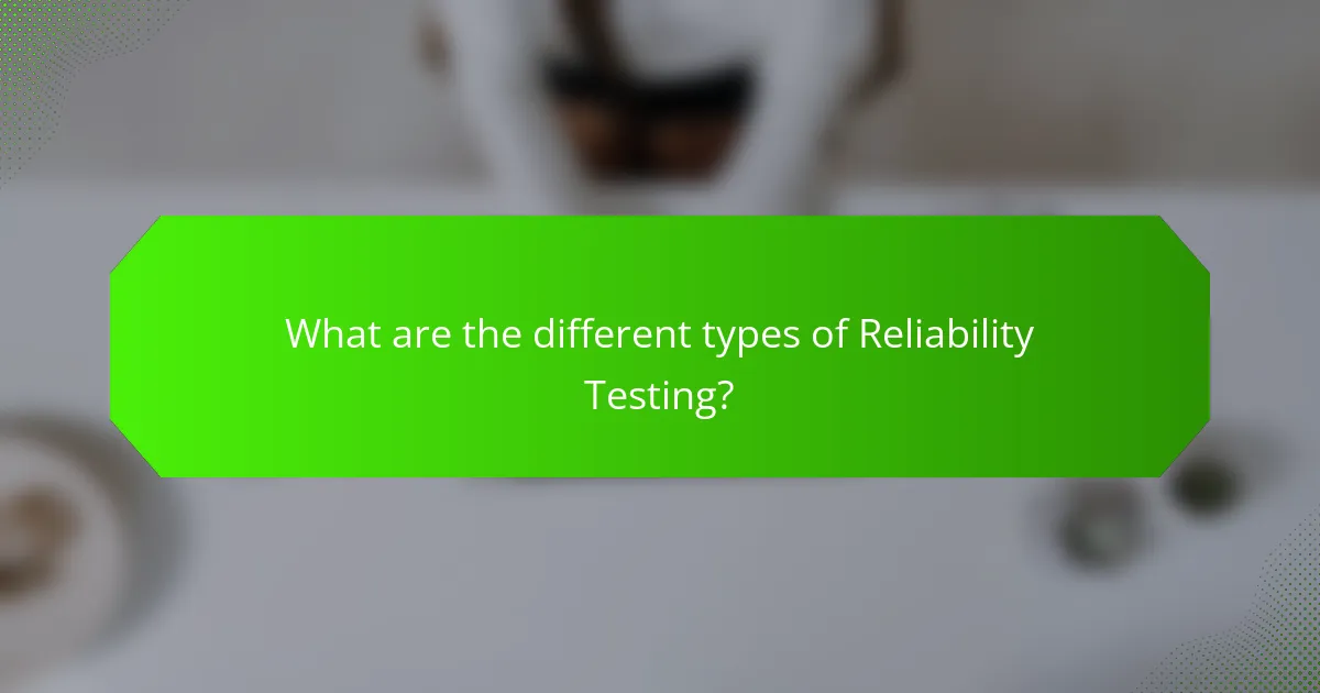 What are the different types of Reliability Testing?