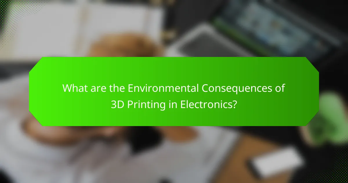 What are the Environmental Consequences of 3D Printing in Electronics?