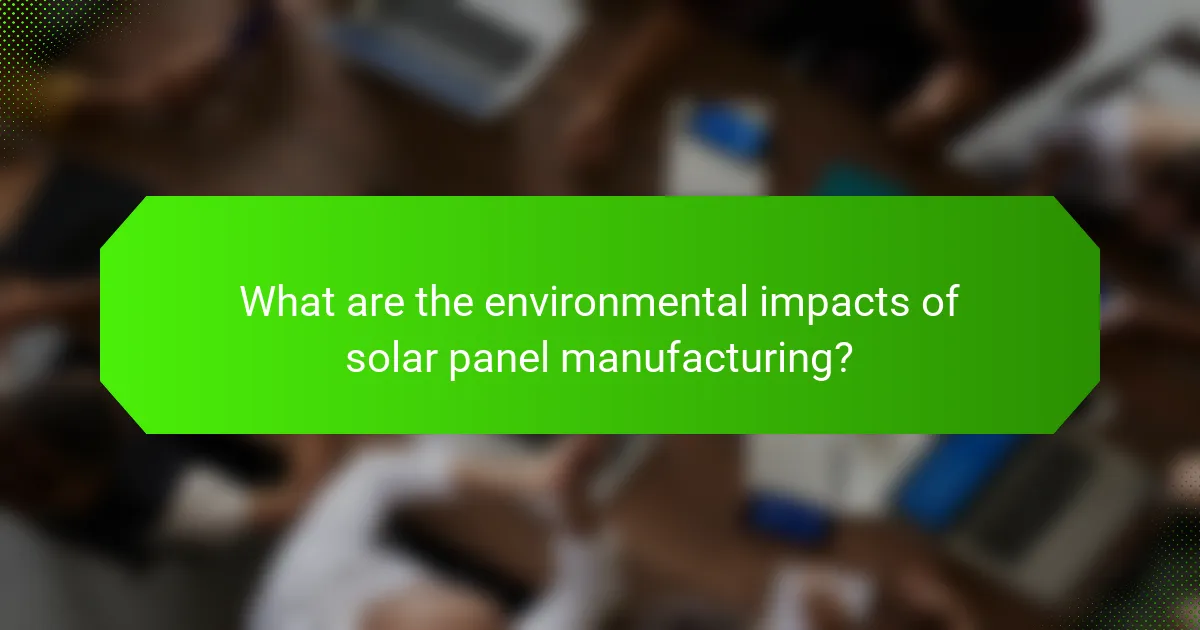 What are the environmental impacts of solar panel manufacturing?