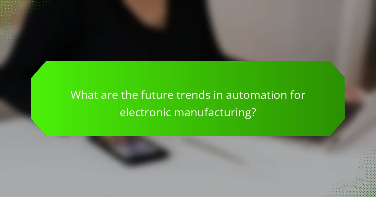 What are the future trends in automation for electronic manufacturing?