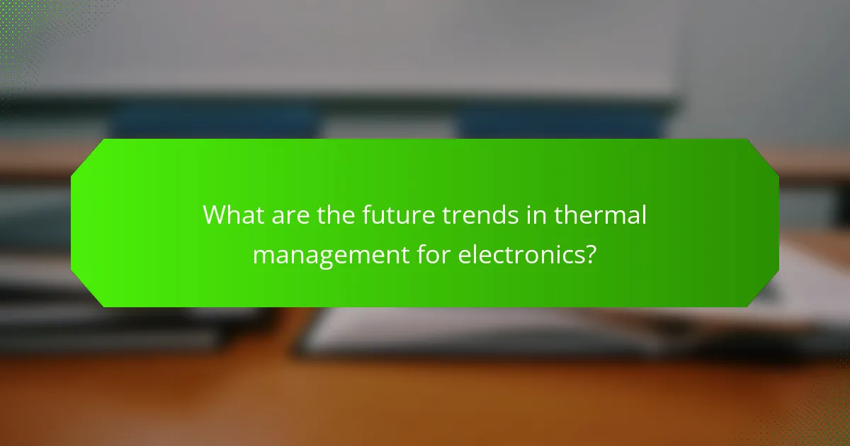 What are the future trends in thermal management for electronics?