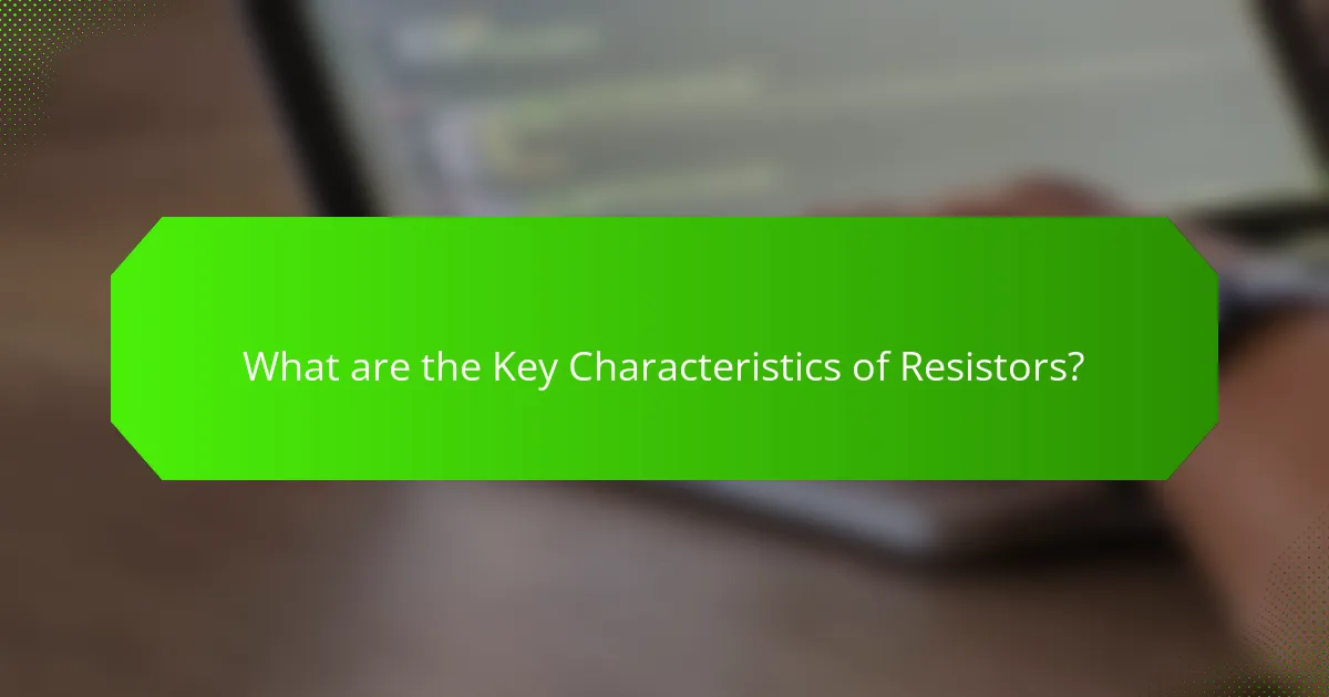 What are the Key Characteristics of Resistors?