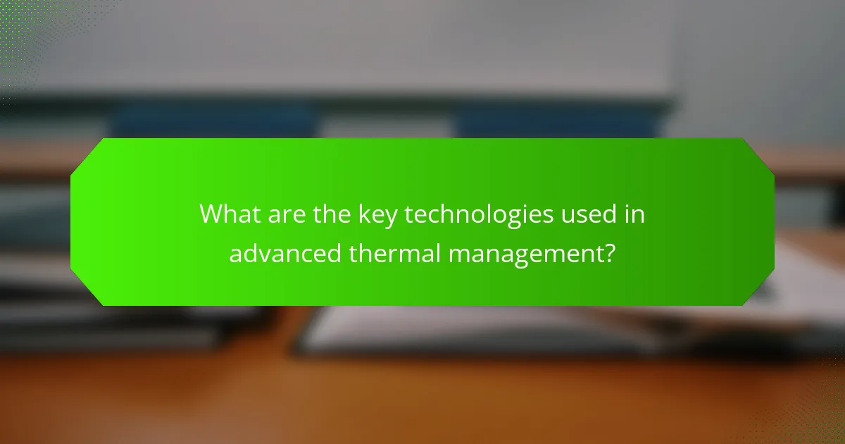 What are the key technologies used in advanced thermal management?