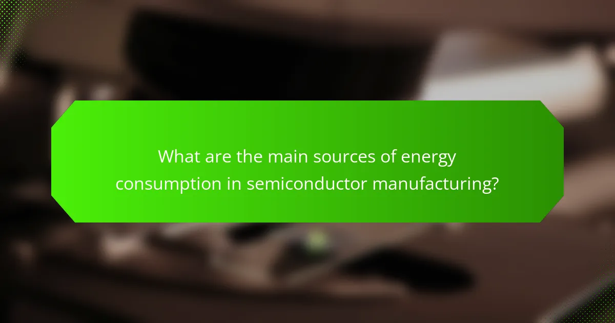 What are the main sources of energy consumption in semiconductor manufacturing?