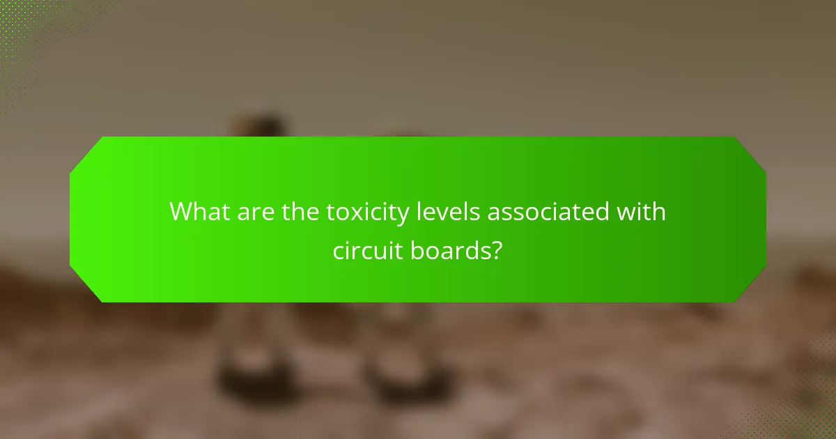 What are the toxicity levels associated with circuit boards?