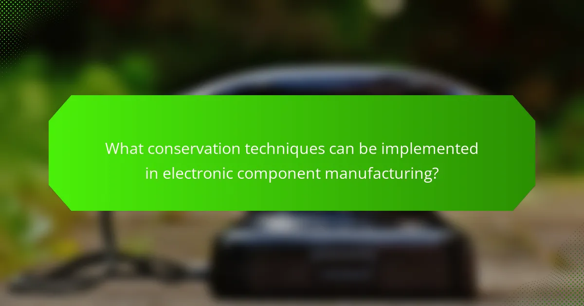 What conservation techniques can be implemented in electronic component manufacturing?