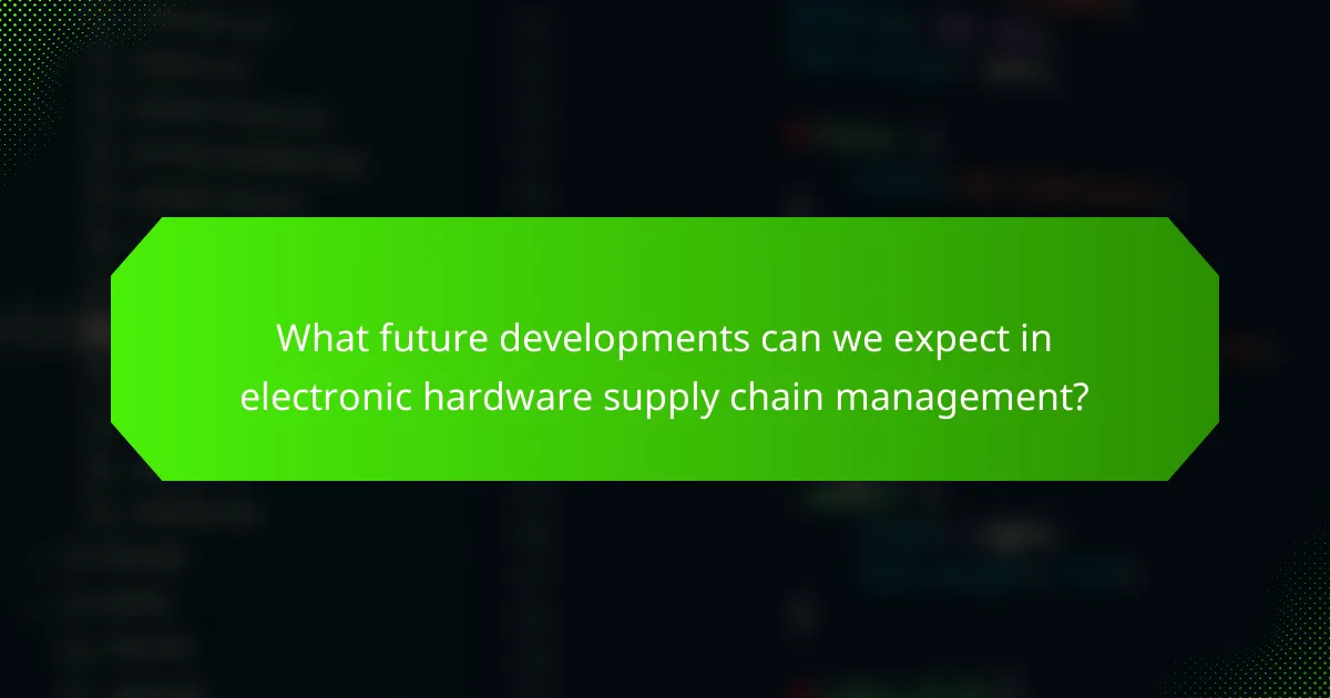 What future developments can we expect in electronic hardware supply chain management?