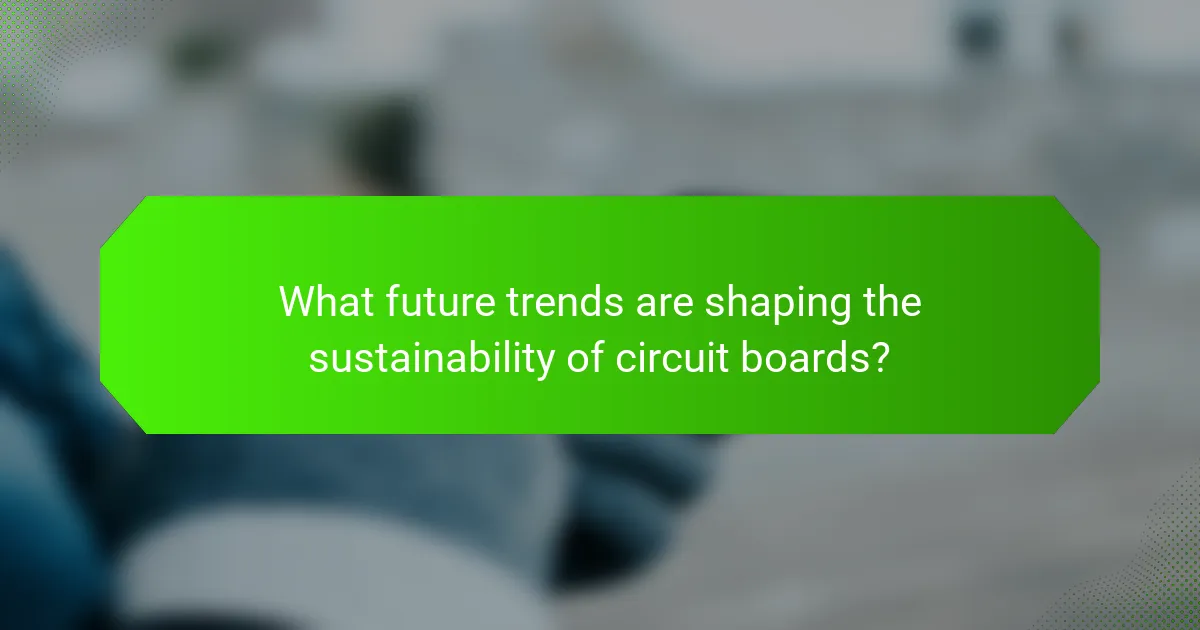 What future trends are shaping the sustainability of circuit boards?