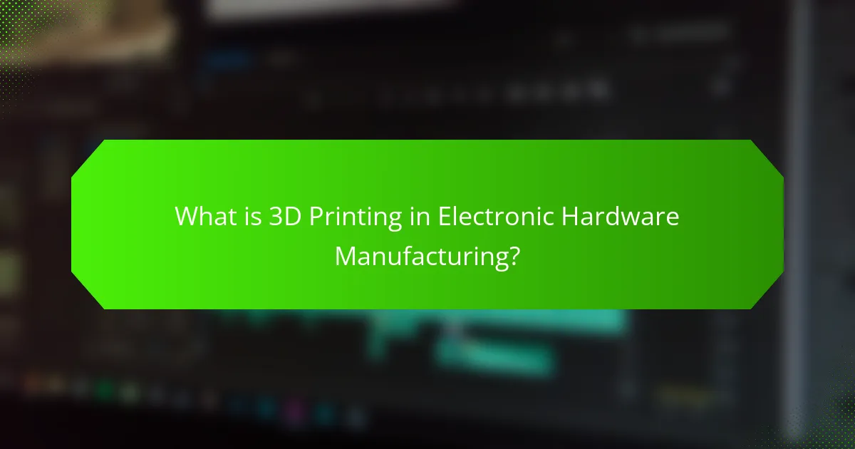 What is 3D Printing in Electronic Hardware Manufacturing?