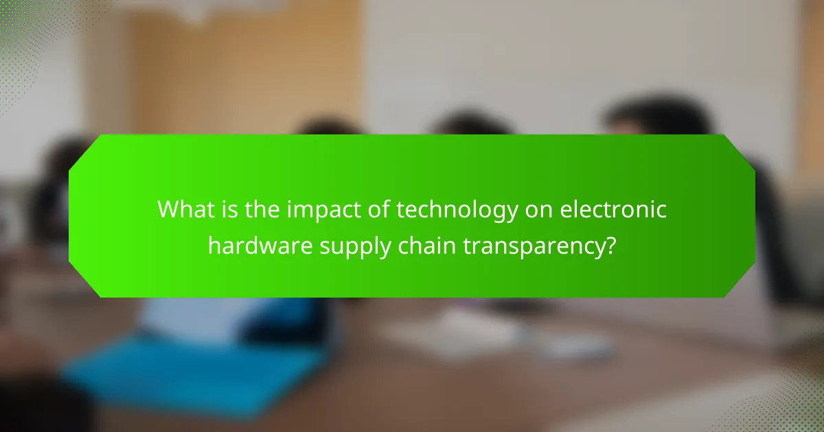 What is the impact of technology on electronic hardware supply chain transparency?