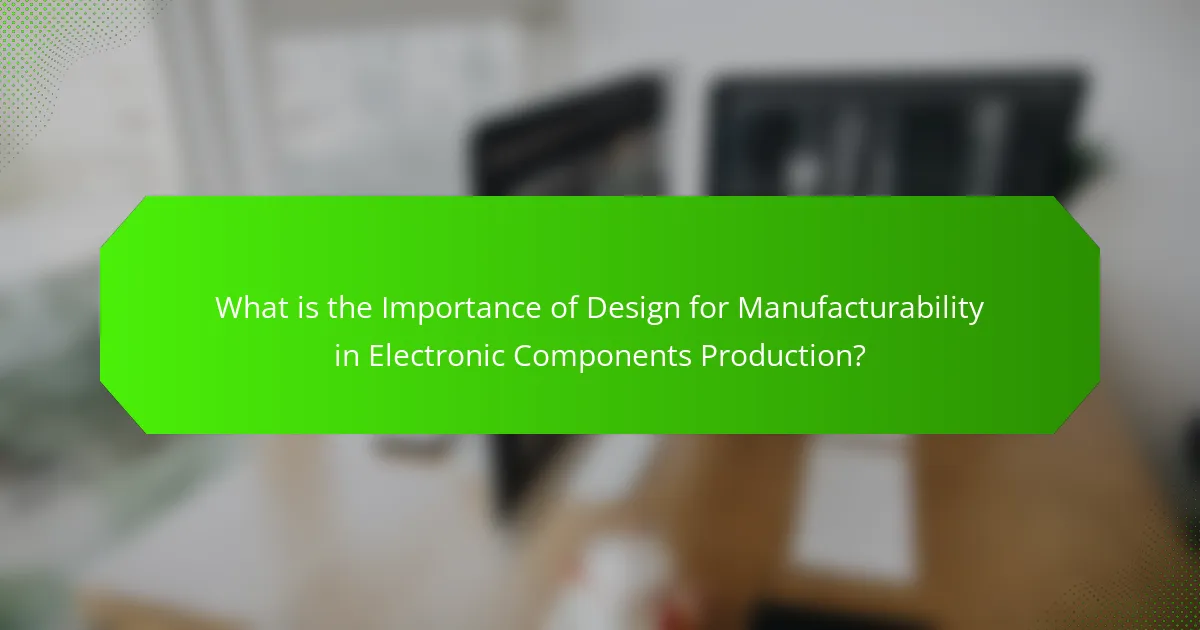 What is the Importance of Design for Manufacturability in Electronic Components Production?