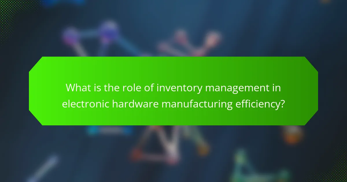What is the role of inventory management in electronic hardware manufacturing efficiency?