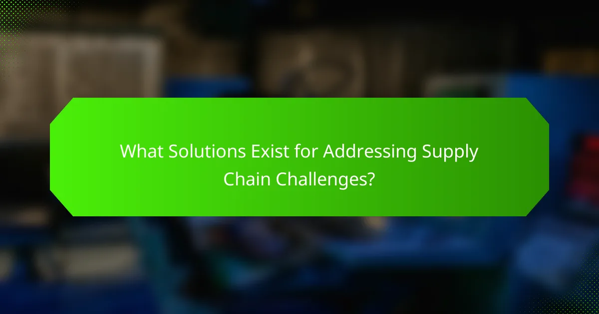 What Solutions Exist for Addressing Supply Chain Challenges?