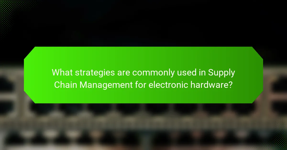 What strategies are commonly used in Supply Chain Management for electronic hardware?