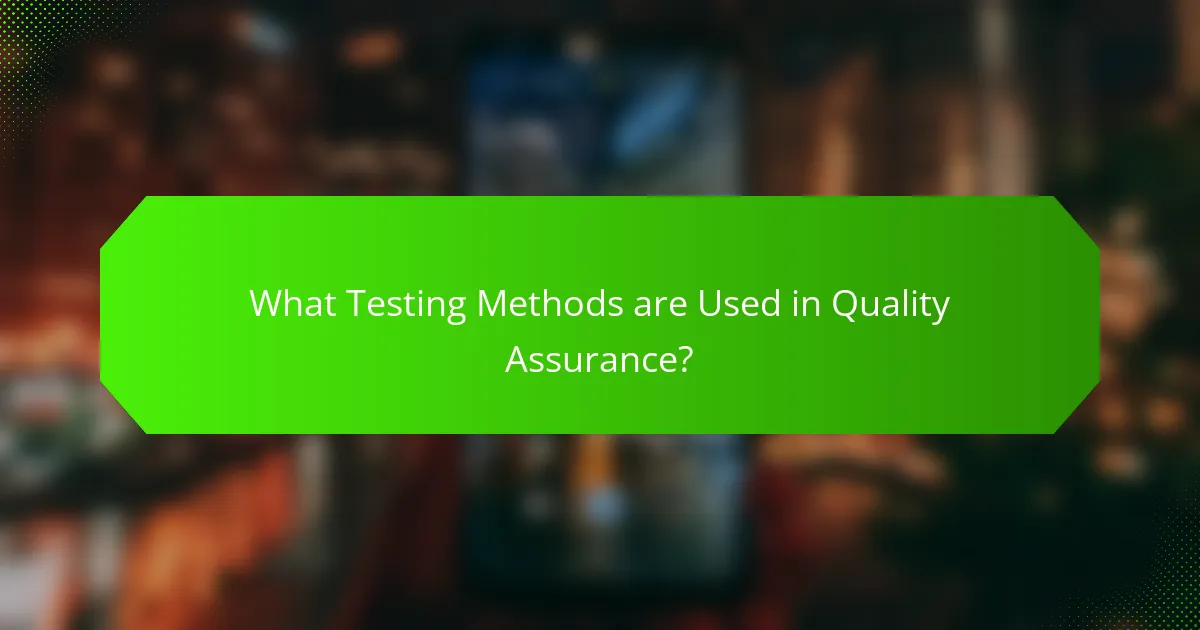 What Testing Methods are Used in Quality Assurance?
