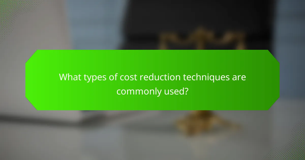 What types of cost reduction techniques are commonly used?